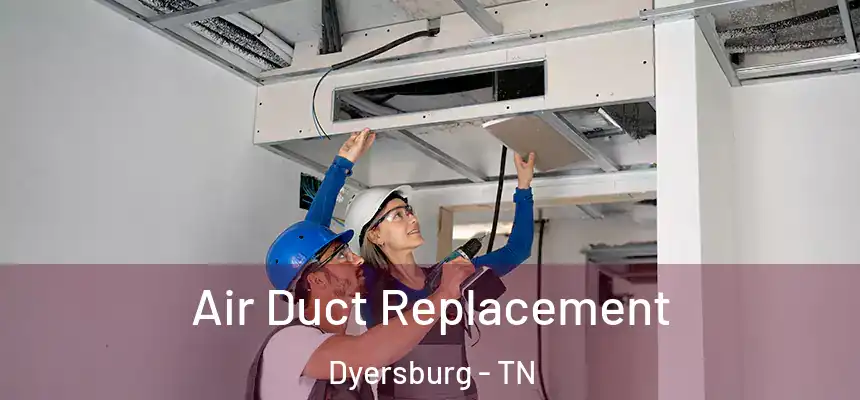  Air Duct Replacement Dyersburg - TN