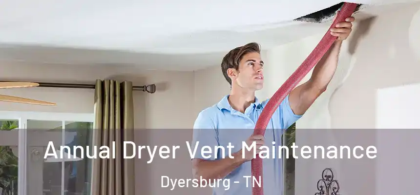  Annual Dryer Vent Maintenance Dyersburg - TN