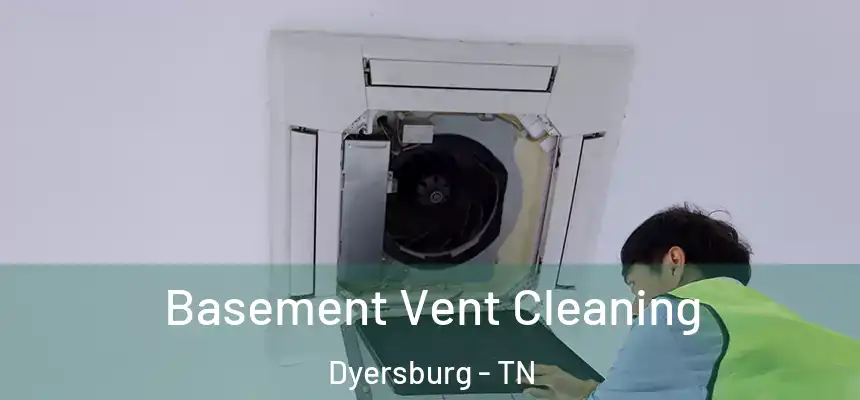  Basement Vent Cleaning Dyersburg - TN
