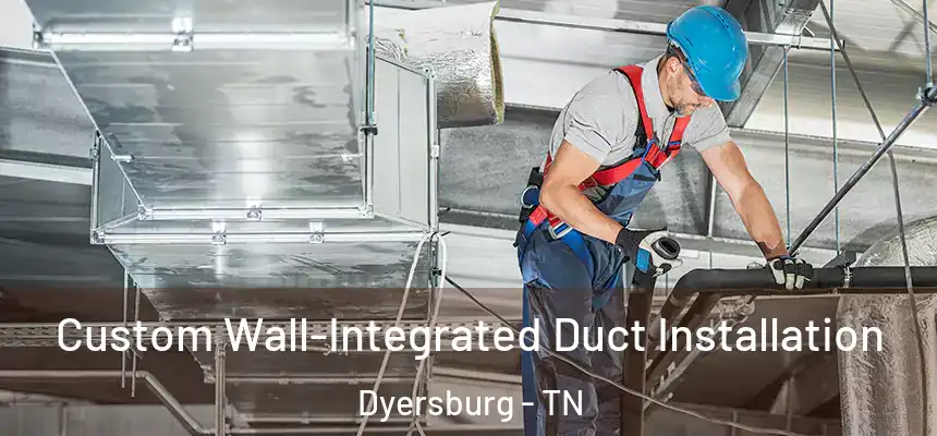  Custom Wall-Integrated Duct Installation Dyersburg - TN