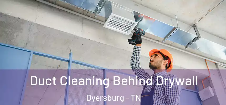  Duct Cleaning Behind Drywall Dyersburg - TN