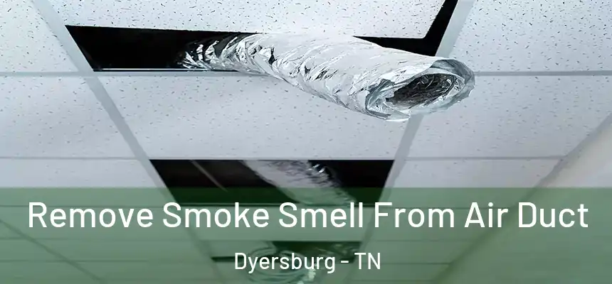  Remove Smoke Smell From Air Duct Dyersburg - TN