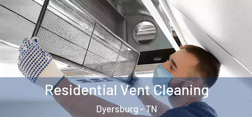  Residential Vent Cleaning Dyersburg - TN