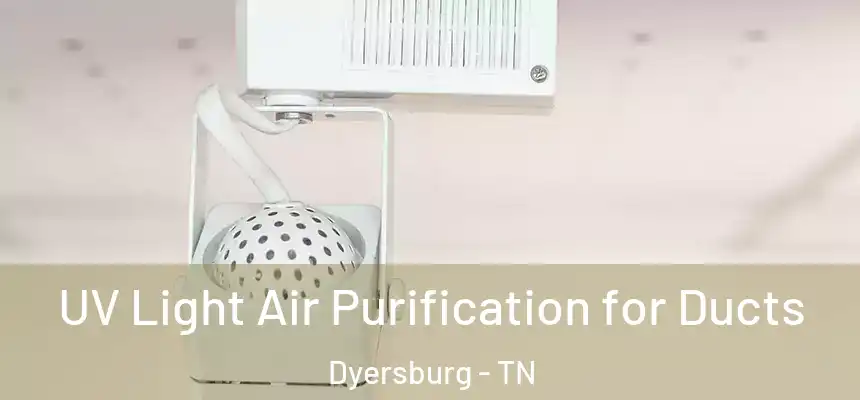  UV Light Air Purification for Ducts Dyersburg - TN