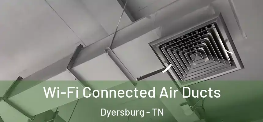  Wi-Fi Connected Air Ducts Dyersburg - TN